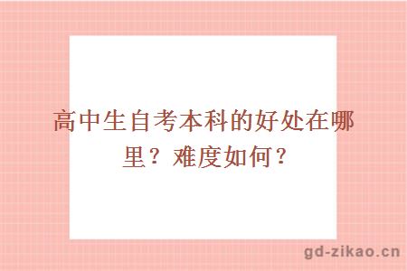 高中生自考本科的好处在哪里？难度如何？