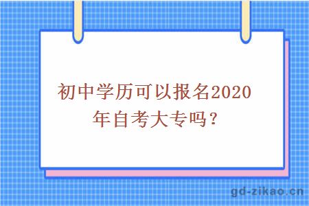 初中学历可以报名2020年自考大专吗？