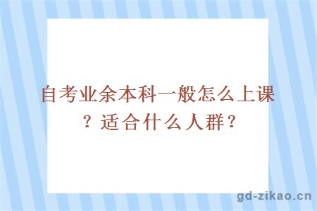 自考业余本科一般怎么上课？适合什么人群？