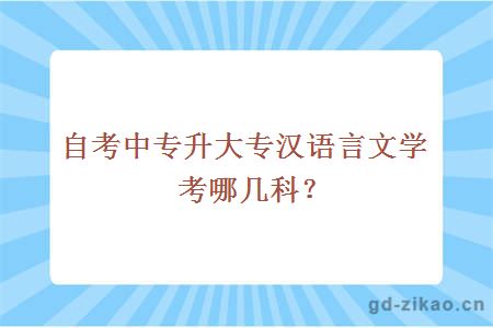 自考中专升大专汉语言文学考哪几科？