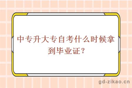 中专升大专自考什么时候拿到毕业证？