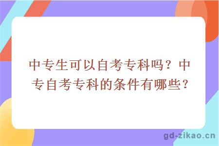 中专生可以自考专科吗？中专自考专科的条件有哪些？