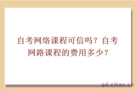 自考网络课程可信吗？自考网路课程的费用多少？