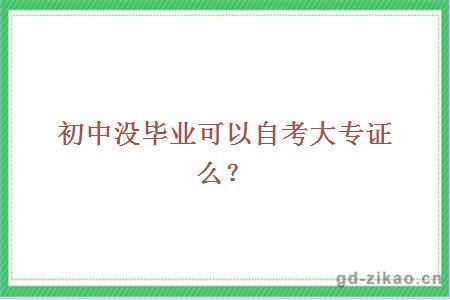 初中没毕业可以自考大专证么？