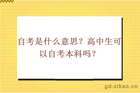 自考是什么意思？高中生可以自考本科吗？