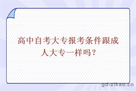 高中自考大专报考条件跟成人大专一样吗？