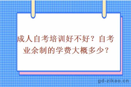 成人自考培训好不好？自考业余制的学费大概多少？