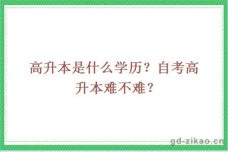 高升本是什么学历？自考高升本难不难？