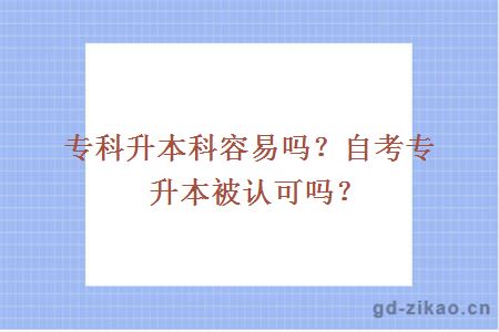 专科升本科容易吗？自考专升本被认可吗？