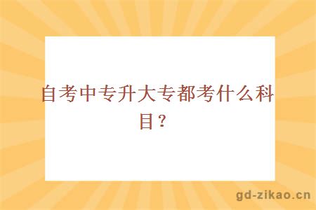 自考中专升大专都考什么科目？