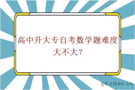 高中升大专自考数学题难度大不大？