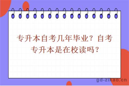 专升本自考几年毕业？自考专升本是在校读吗？