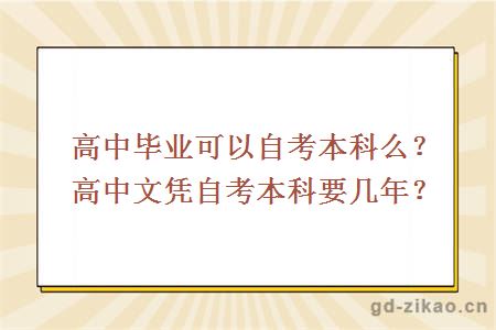 高中毕业可以自考本科么？高中文凭自考本科要几年？