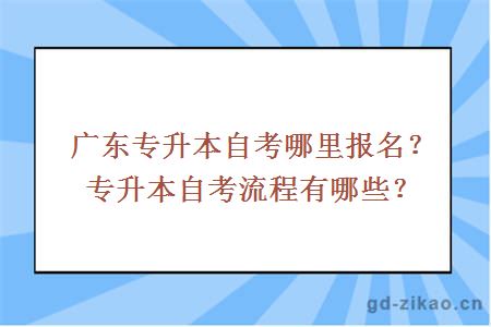 广东专升本自考哪里报名？专升本自考流程有哪些？