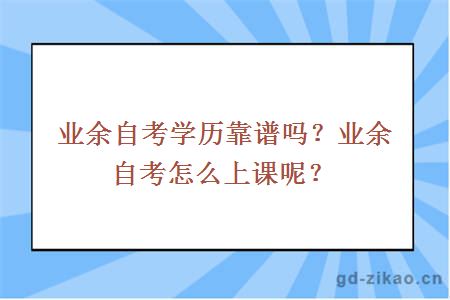 业余自考学历靠谱吗？业余自考怎么上课呢？