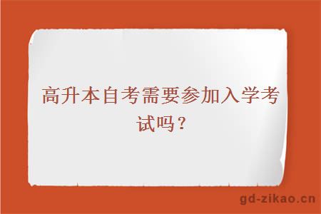 高升本自考需要参加入学考试吗？