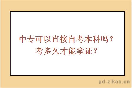 中专可以直接自考本科吗？考多久才能拿证？