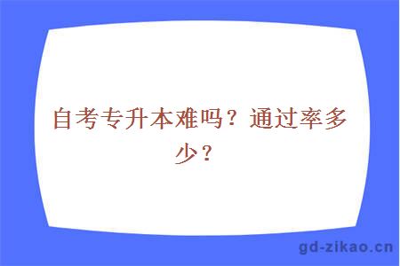 自考专升本难吗？通过率多少？