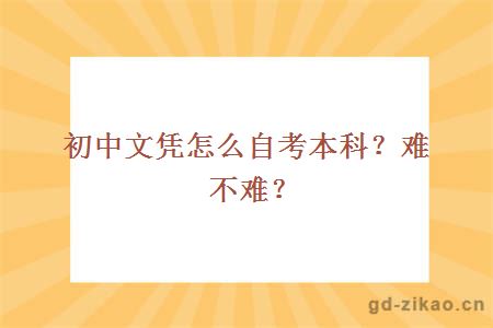 初中文凭怎么自考本科？难不难？