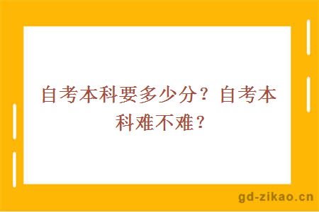 自考本科要多少分？自考本科难不难？