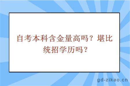 自考本科含金量高吗？堪比统招学历吗？