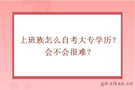 上班族怎么自考大专学历？会不会很难？