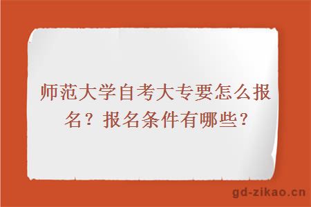 师范大学自考大专要怎么报名？报名条件有哪些？