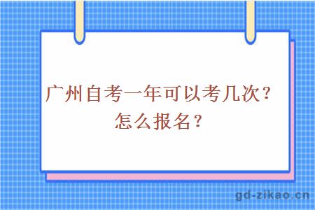 广州自考一年可以考几次？怎么报名？