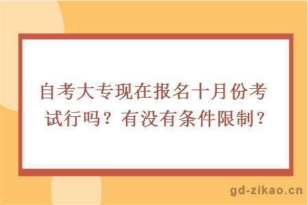 自考大专现在报名十月份考试行吗？有没有条件限制？