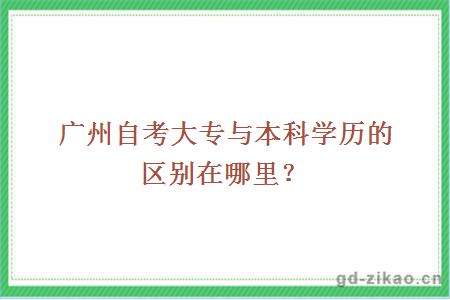 广州自考大专与本科学历的区别在哪里？