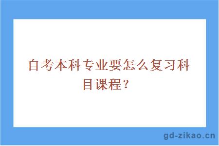 自考本科专业要怎么复习科目课程？