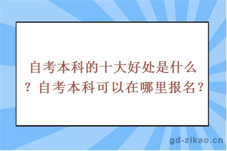自考本科的十大好处是什么？自考本科可以在哪里报名？