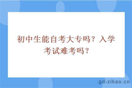 初中生能自考大专吗？入学考试难考吗？