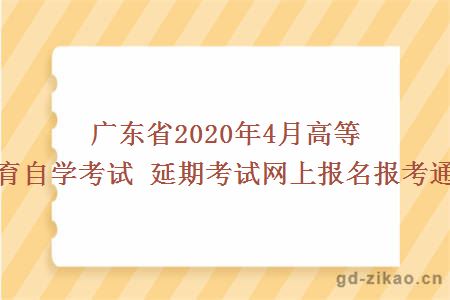 广东省2020年4月高等教育自学考试 延期考试网上报名报考通知