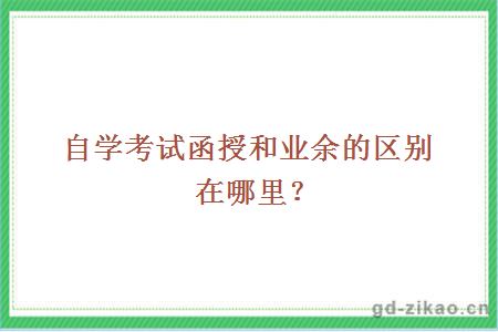 自学考试函授和业余的区别在哪里？