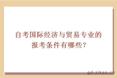 自考国际经济与贸易专业的报考条件有哪些？