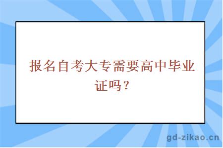 报名自考大专需要高中毕业证吗？