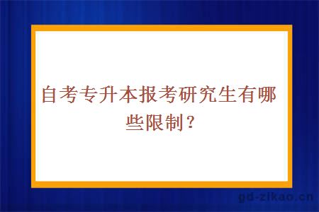 自考专升本报考研究生有哪些限制？