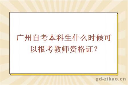 广州自考本科生什么时候可以报考教师资格证？