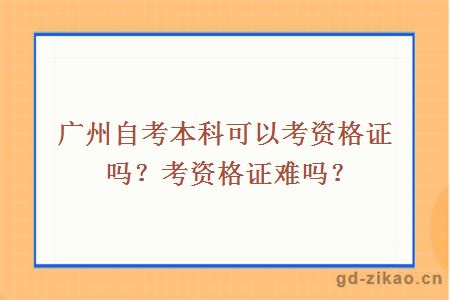 广州自考本科可以考资格证吗？考资格证难吗？