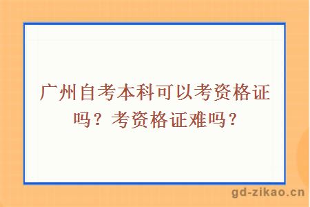 广州自考本科可以考资格证吗？考资格证难吗？