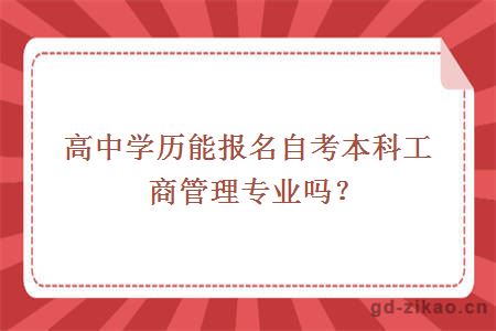 高中学历能报名自考本科工商管理专业吗？