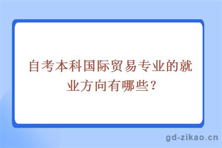 自考本科国际贸易专业的就业方向有哪些？