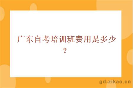 广东自考培训班费用是多少?