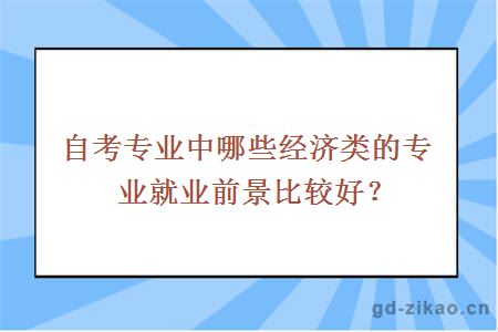 自考专业中哪些经济类的专业就业前景比较好？