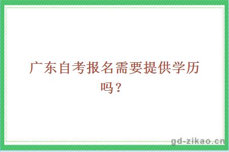 广东自考报名需要提供学历吗？