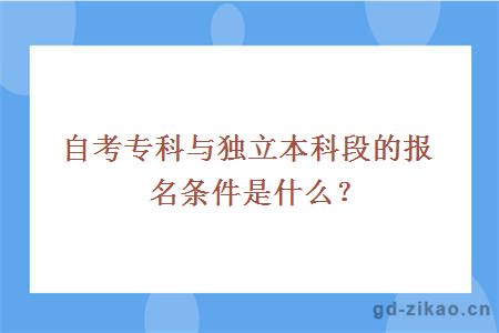 自考专科与独立本科段的报名条件是什么？