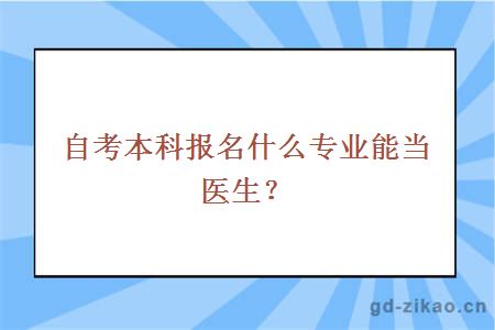 自考本科报名什么专业能当医生？