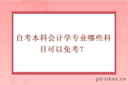 自考本科会计学专业哪些科目可以免考？