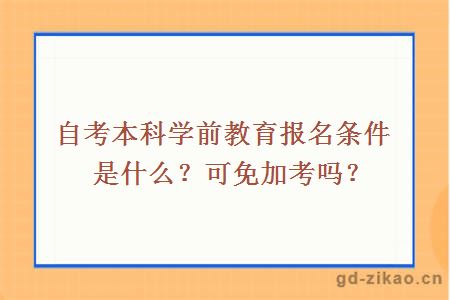 自考本科学前教育报名条件是什么？可免加考吗？